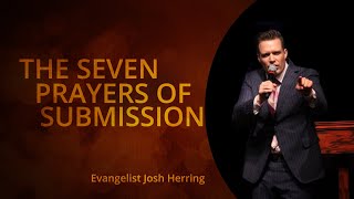 quotThe Seven Prayers of Submissionquot Evangelist Josh Herring [upl. by Akel]