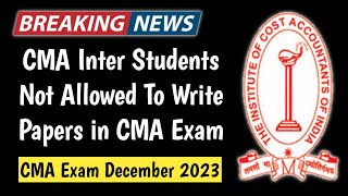 ICMAI Latest Update  CMA Students Not Allowed To Write Paper in CMA Exam December 2023  Dont Miss [upl. by Maxantia719]