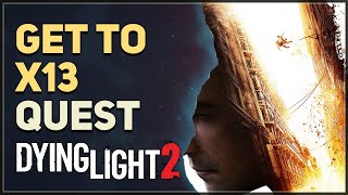 Get to X13 Dying Light 2 [upl. by Fanchette]