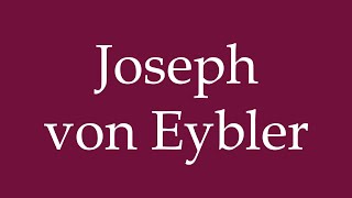 How to Pronounce Joseph von Eybler Correctly in German [upl. by Ahsil10]