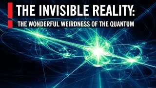 The Invisible Reality The Wonderful Weirdness of the Quantum World [upl. by Oznofla954]