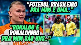 A DECLARAÇÃO IMPRESSIONANTE DE HAALAND SOBRE RONALDO RONALDINHO GAÚCHO E O FUTEBOL BRASILEIRO [upl. by Sarad]