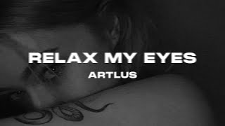 Relax My Eyes ARTLUS Remix [upl. by Nay544]