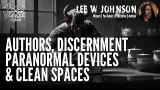 Ask Uncle Lee  Authors Discernment Paranormal Devices amp Clean Spaces [upl. by Hselin]