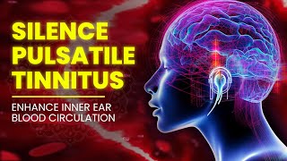 Silence Pulsatile Tinnitus Caused By Hypertension  Enhance Inner Ear Blood Circulation  528 Hz [upl. by Cedric]