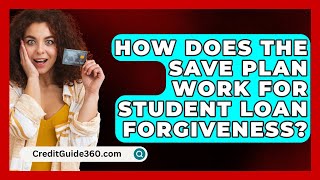 How Does the SAVE Plan Work for Student Loan Forgiveness  CreditGuide360com [upl. by Abey731]