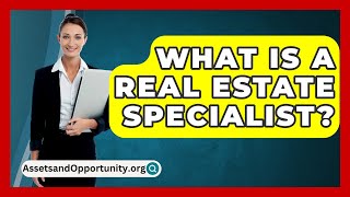 What Is A Real Estate Specialist  AssetsandOpportunityorg [upl. by Ly]