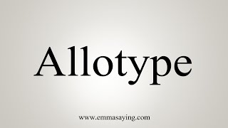 How To Say Allotype [upl. by Yllaw712]