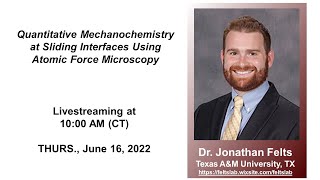 Dr Jonathan Felts  Quantitative Mechanochem at Sliding Interfaces Using Atomic Force Microscopy [upl. by Arammahs]