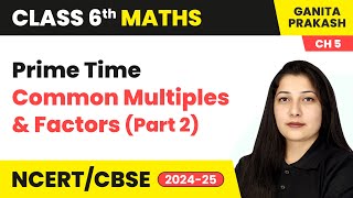 Prime Time  Common Multiples amp Factors Part 2  Class 6 Maths Ganita Prakash Ch 5  CBSE 202425 [upl. by Llenaej]