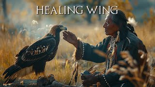 Healing Wing  Native American Flute Music  Music to Heal All Calm the Mind Body Soul and Spirit [upl. by Cates]