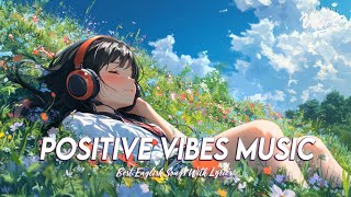 Positive Vibes Music 🌸 Popular Tiktok Songs 2024  All English Songs With Lyrics [upl. by Armand]