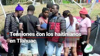 Crecen las tensiones entre migrantes haitianos y migrantes de Tláhuac  No hay ni baños [upl. by Harriette835]