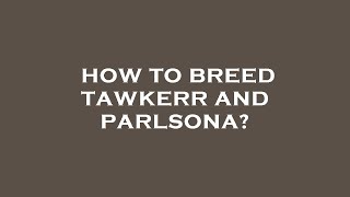 How to breed tawkerr and parlsona [upl. by Lovel57]