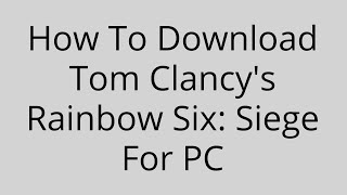 How To Download Tom Clancys Rainbow Six Siege For PC All Expertness [upl. by Shoshana]