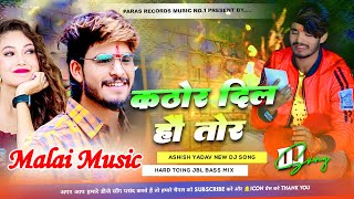 Kathor Dil Ho Tor Dj Song  Aashish Yadav New Song  कठोर दिल हौ तोर  Hard Bass Mix Dj Malai Music [upl. by Koziel]