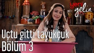 Yeni Gelin 3 Bölüm  Uçtu Gitti Tavukçuk [upl. by Atnima249]