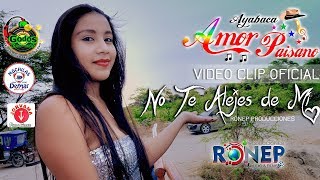 AMOR PAISANO🌟NO TE ALEJES DE MI ESTRENO 2018 VIDEO CLIP OFICIAL RONEP PRODUCCIONES HD [upl. by Ezzo]