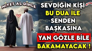 SEVDİĞİN KİŞİ BU DUA İLE SENDEN BAŞKASINA YAN GÖZLE BİLE BAKAMAYACAK NİYET AL DİNLE [upl. by Ylam]