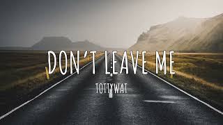 Tottywat  Don’t Leave Me OFFICIAL LYRIC VIDEO [upl. by Boor]