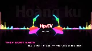 They Dont Know  DJ Binh Meo ft Tokhec Remix [upl. by Dorr]