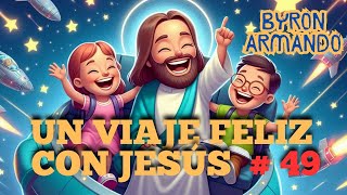 49 UN VIAJE MUY FELIZ CON JESÚS BYRON ARMANDO CANTOS INFANTILES CANTOS PARA NIÑOS [upl. by Ecnarrot]