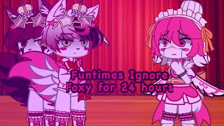 Funtimes Ignore Ft Foxy for 24 hours GONE WRONG  FNaF Sister Location [upl. by Aluap225]