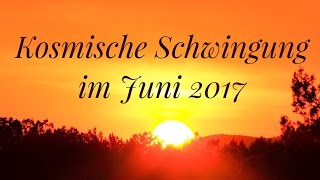 Kosmische Schwingung im Juni 2017 [upl. by Edmondo]