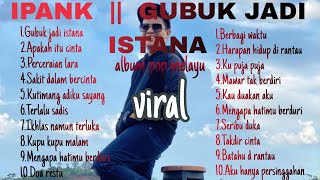 IPANK  FULL ALBUM GUBUK JADI ISTANA  VIRAL [upl. by Nimaj]