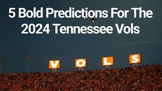 My 5 Bold Predictions For The 2024 Tennessee Vols [upl. by Boru]