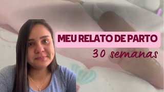 MEU RELATO DE PARTO PREMATURO 30 SEMANAS [upl. by Aisatal629]