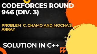 Codeforces Round 947 Div 1  Div 2 Problem C Chamo and Mochas Array Full Solution In C [upl. by Arramat]