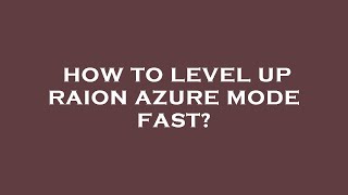 How to level up raion azure mode fast [upl. by Ayvid]