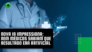 Nova IA impressiona nem médicos sabiam que resultado era artificial [upl. by Paolina671]