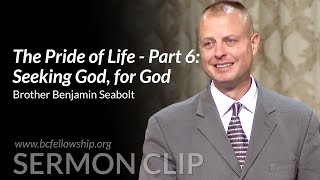 Sermon Clip 241002  Benjamin Seabolt The Pride of Life  Part 6 Seeking God for God [upl. by Bryon]