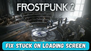 How To Fix Frostpunk 2 Stuck on Loading Screen Error On PC [upl. by Nemrak]