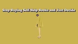 Stop buying selfhelp books and just decide ￼ [upl. by Eenaffit]