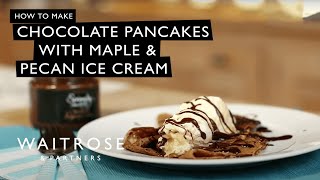 How To Make Chocolate Pancakes With Maple amp Pecan Ice Cream  Waitrose [upl. by Nollie]