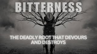 BITTERNESS THE DEADLY ROOT THAT DEVOURS AND DESTROYS [upl. by Yim83]