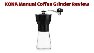 KONA Manual Coffee Grinder Review [upl. by Rashidi234]