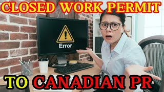 PR in Canada on Closed Work Permit  The Untold Story [upl. by Carlye]