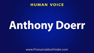 How To Pronounce Anthony Doerr [upl. by Epoh]