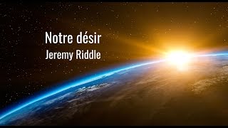 Notre Désir  Jeremy Riddle [upl. by Pratte122]