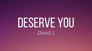 David J  Deserve You Lyrics [upl. by Ellis]