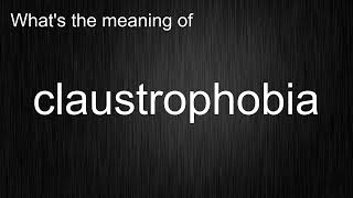 Whats the meaning of quotclaustrophobiaquot How to pronounce claustrophobia [upl. by Lara]