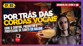 Por Trás das Cordas Vocais com o Cantor Produtor e professor de canto Ed Galdin [upl. by Ontina]