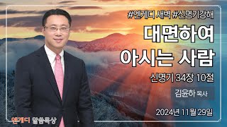 대면하여 아시는 사람 신명기강해  김윤하 목사 2024년 11월 30일 새벽 [upl. by Clemence13]