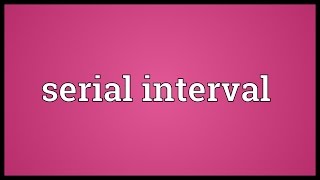 Serial interval Meaning [upl. by Rehotsirhc163]