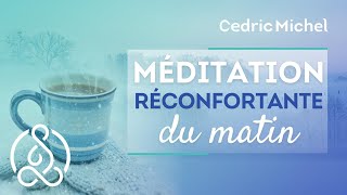 MEDITATION DU MATIN réconfortante 🎧🎙 Cédric Michel [upl. by Lalib177]