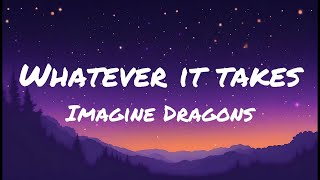 Imagine Dragons  Whatever It Takes Lyrics [upl. by Poirer]